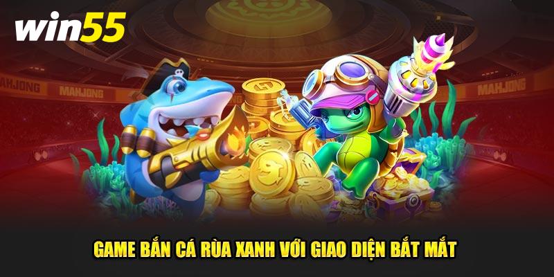 Game bắn cá rùa xanh với giao diện bắt mắt 