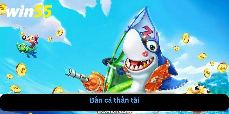 bắn cá thần tài win55