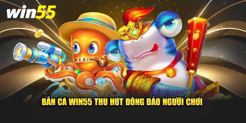 Bắn Cá Win55 thu hút đông đảo thành viên 2024 