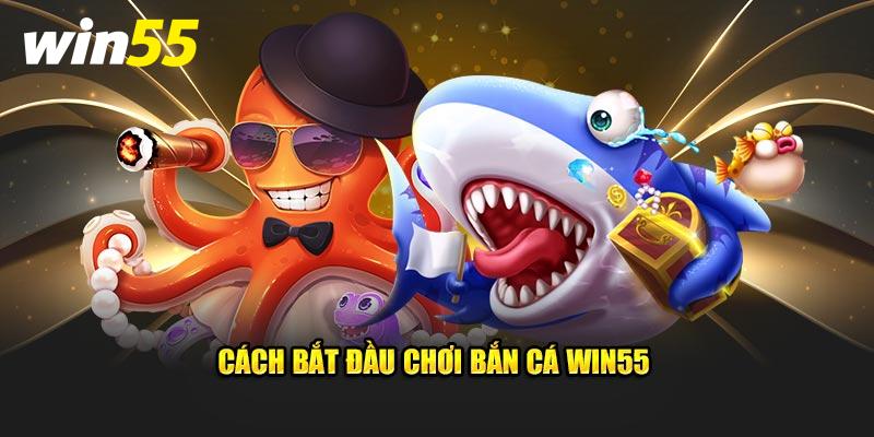 Cách bắt đầu chơi Bắn Cá Win55