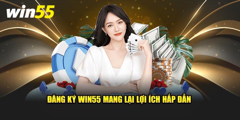 Đăng ký Win55 mang lại lợi ích hấp dẫn