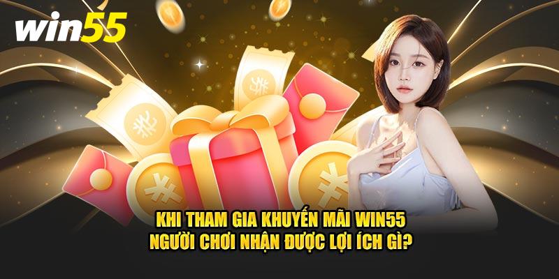 Khi tham gia khuyến mãi Win55 người chơi nhận được lợi ích gì?