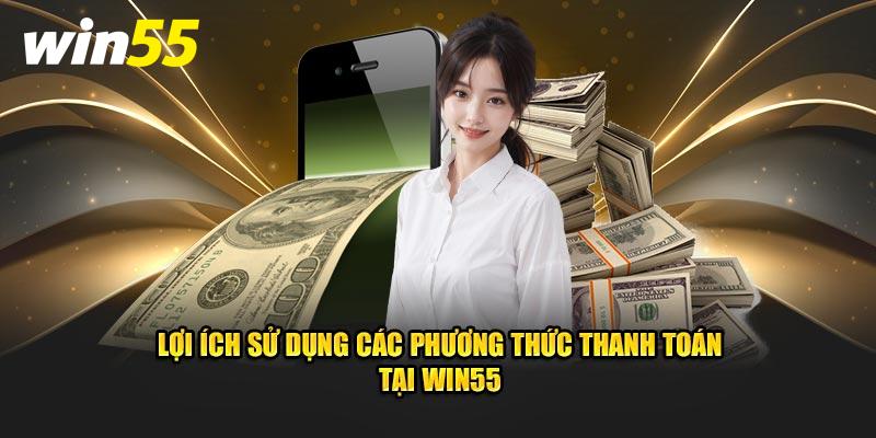 Lợi ích sử dụng các phương thức thanh toán tại Win55