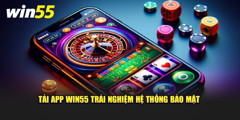 Tải app WIN55 trải nghiệm hệ thống bảo mật