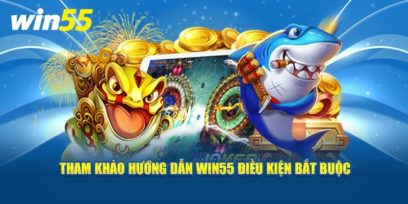 Tham khảo hướng dẫn Win55 điều kiện bắt buộc